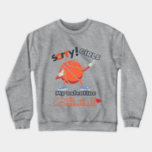 Sorry Girls my Valentine is Basketball Crewneck Sweatshirt